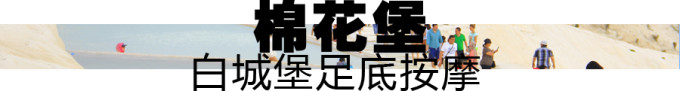 旅行日志——棉花堡,白城堡足底按摩 旅行日志——棉花堡,白城堡足底按摩